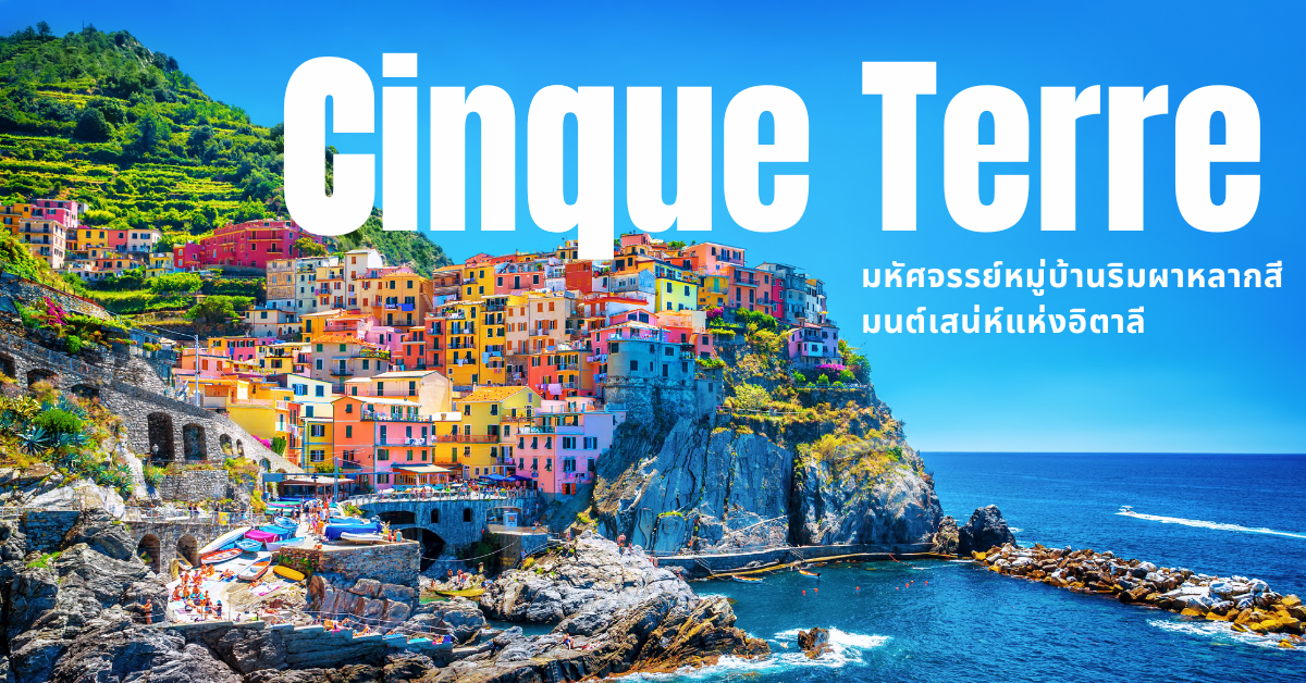 Cinque Terre มหัศจรรย์หมู่บ้านริมผาหลากสี มนต์เสน่ห์แห่งอิตาลี